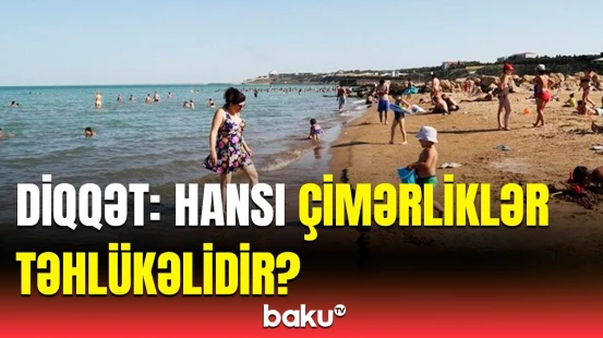 FHN-dən əhaliyə xəbərdarlıq | Bu çimərliklərə getməyin, yoxsa...