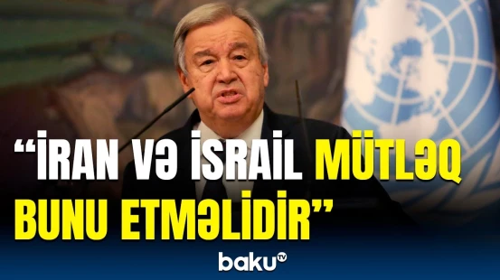 İsrailin İrana hücumuna BMT Baş katibindən reaksiya