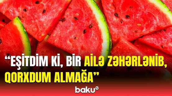 Bu mövsümdə qarpızdan neçə nəfər zəhərləndi? - Ağzımızın dadı başımıza bəla ola bilər