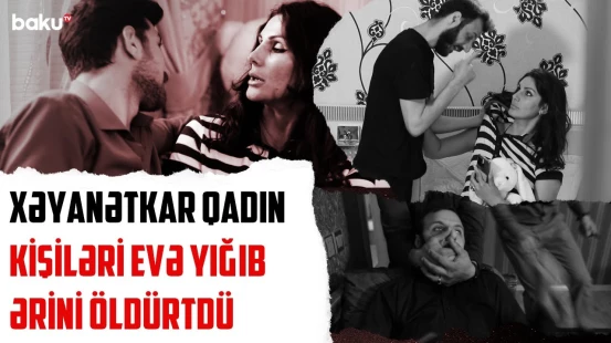 Ərini aldadan qadının sonu necə oldu? - 2 kişini evə çağırdı, sonra isə... - SONUNCU ŞAHİD