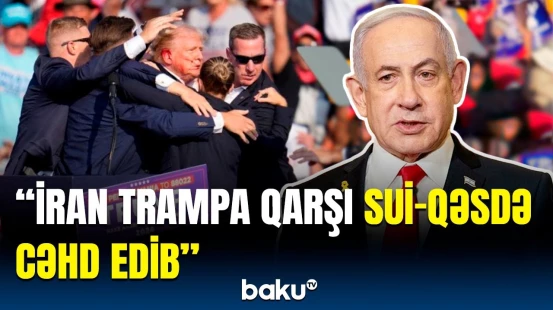 Netanyahudan sensassiyalı iddia | Baş nazir İranı nələrdə günahlandırdı?