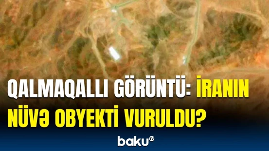 İran nüvə obyektlərini harada gizlədir? - İsrailin hücumundan sonra...