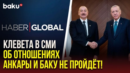 Haber Global жёстко ответил на кампании против турецко-азербайджанских братских отношений