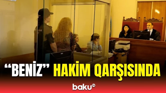 “Beniz”in məhkəməsində yeni detallar | Qərar qəbul edildi ki...
