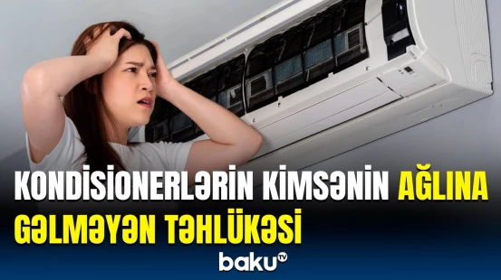 Kondisionerlə bağlı nələri səhv edirik? | Sağlamlıq üçün ciddi təhlükə