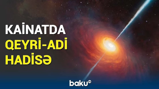 Kainatdakı parlaq püskürmə nələri üzə çıxaracaq? | Maraqlı araşdırmanın detalları
