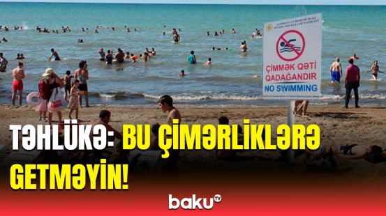 Əhaliyə ciddi xəbərdarlıq | Hansı çimərliklər təhlükəlidir?