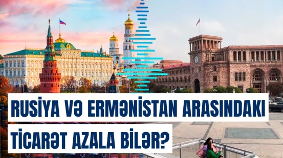 İki ölkə arasındakı ticarətin azalma səbəbi nələrdir? | Statistika açıqlandı
