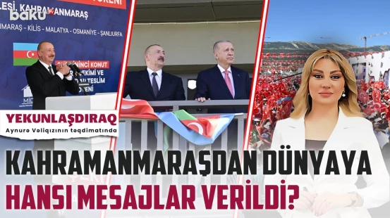 Kahramanmaraşda tarix yazıldı | Paşinyan Türkiyəyə niyə getdi? - YEKUNLAŞDIRAQ