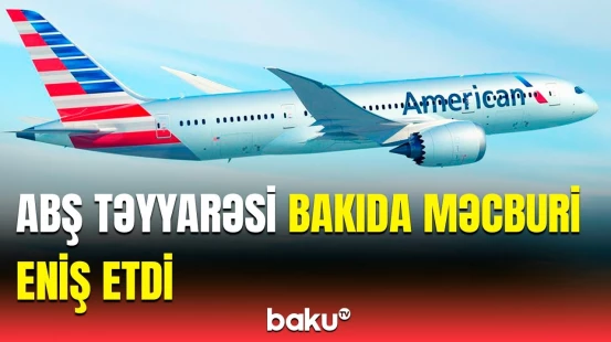 ABŞ təyyarəsində qorxulu anlar | Bakıya niyə məcburi eniş edildi?