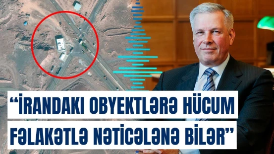 Nüvə obyektlərinə zərbələr digər ölkələrə də ziyan vuracaq! - Ən böyük təhlükə isə...