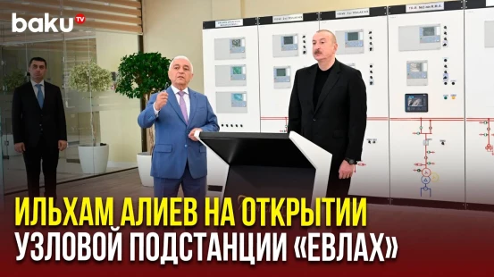 Президент принял участие в открытии узловой подстанции «Евлах»