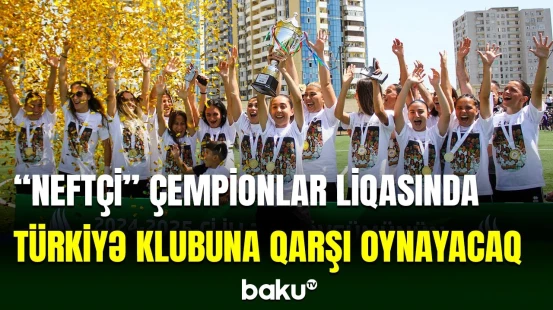 “Neftçi“nin qadın futbolçulardan ibarət komandasının Çempionlar Liqasındakı rəqibi müəyyənləşib