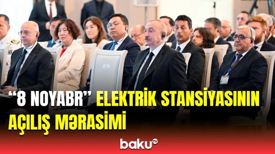 İlham Əliyev “8 Noyabr” Elektrik Stansiyasının açılış mərasimində çıxış etdi