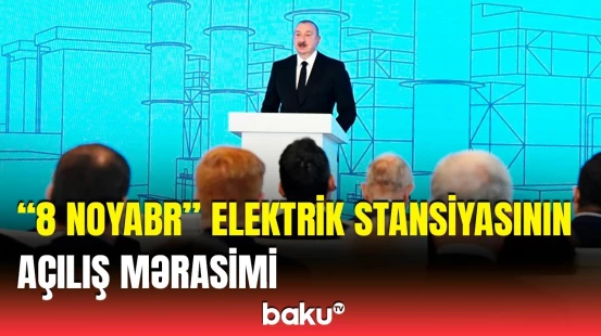 Prezident İlham Əliyevin iştirakı ilə "8 Noyabr" Elektrik Stansiyasının açılış mərasimi
