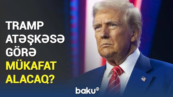 "Onun bu tarixi rolu..." | Tramp Nobel Sülh Mükafatı alacaq?