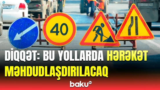 Bu tarixlərdə... | AAYDA-dan hərəkətin məhdudlaşdırılacağı yollar barədə xəbərdarlıq