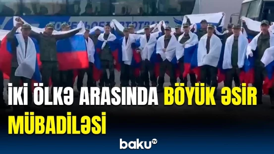 Rusiya-Ukrayna arasında növbəti əsir mübadiləsi | Detallar açıqlandı