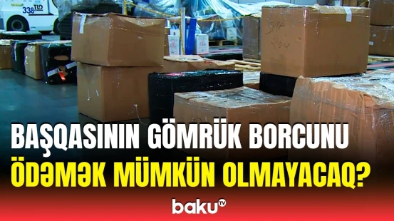 Qanunvericilikdə dəyişiklik | Gömrük borcları ilə bağlı yeniliyin detalları açıqlandı