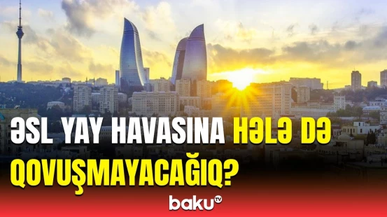 Yaxın günlərdə Bakıda hava kəskin dəyişəcək? - Hava haqqında məlumat
