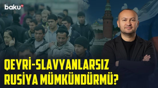 Rusiya qeyri-rusları sıxışdırmaqla özünəqəsd edir? - ANALİTİK BAXIŞ