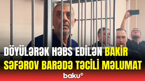 Rusiya məhkəməsi Bakir Səfərovla bağlı qərar verdi | Detallar açıqlandı