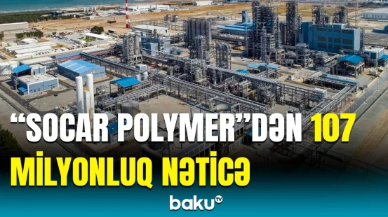 “SOCAR Polymer” ixrac gəlirlərini nə qədər artırıb? | Detallar açıqlandı
