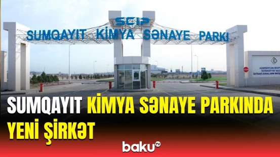 11.2 milyon manatlıq layihə | Sumqayıt Kimya Sənaye Parkında bu məhsul istehsal ediləcək