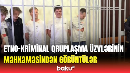 Bakıda Rusiya vətəndaşlarından ibarət cinayətkar dəstələr məhkəməyə belə gətirildi