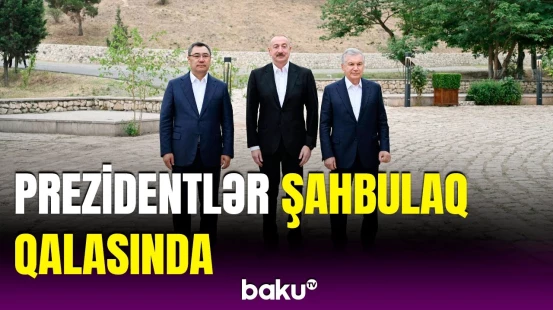 Azərbaycan, Özbəkistan və Qırğızıstan prezidentləri Ağdamda Şahbulaq qalasında olublar