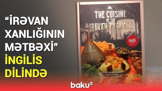 "İrəvan xanlığının mətbəxi" kitabının ingilis dilində nəşri ictimaiyyətə təqdim olunub