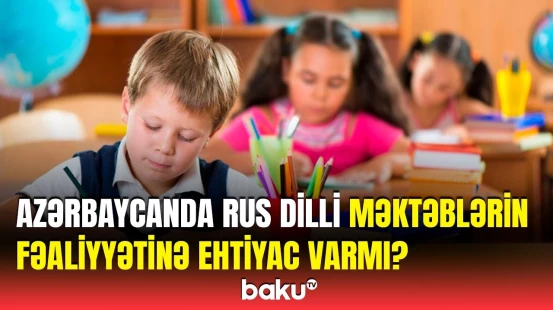 Azərbaycanda neçə rus dilində tədris aparan məktəb var? | Sayı çox, faydası minimum...