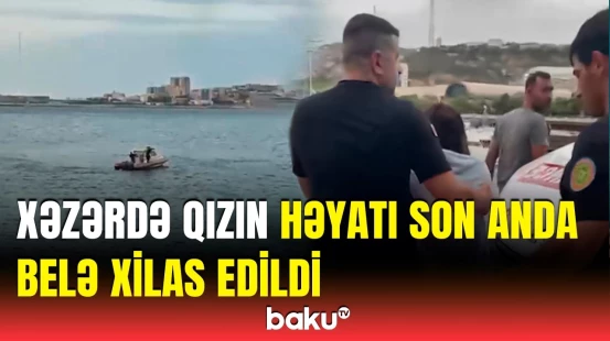 Xəzərdə həyəcanlı anlar | Batma təhlükəsi olan qız xilas edildi