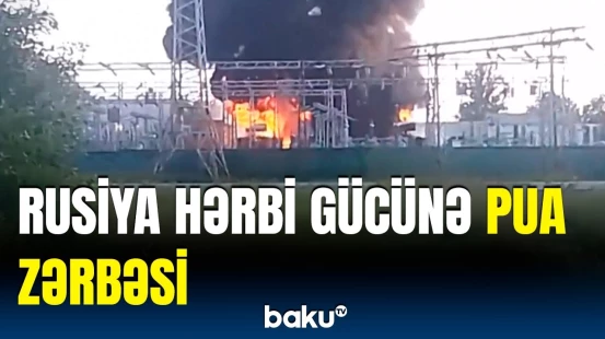 Rusiyanın hərbi-sənaye müəssisəsi və aerodromu hava hücumuna məruz qaldı