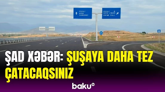 Əhmədbəyli-Füzuli-Şuşa avtomobil yolu istifadəyə verildi