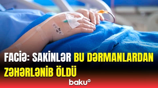 Dərmanlar onların həyatına son qoydu | Toksikoloq həyəcan təbili çaldı