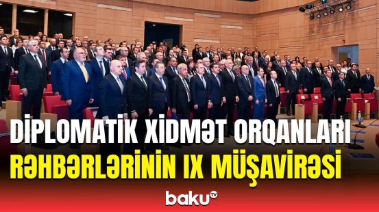 Bakıda diplomatik xidmət orqanları rəhbərlərinin IX müşavirəsi öz işinə başlayıb