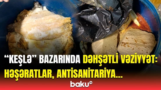“Keşlə”də insan həyatı ilə oynayanların ifşası | AQTA təcili hərəkətə keçdi
