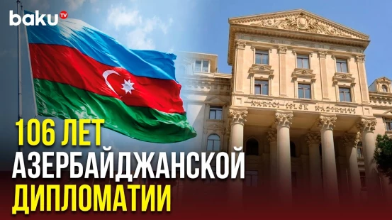 9 июля исполняется 106 лет со дня создания органов дипломатической службы Азербайджанской Республики