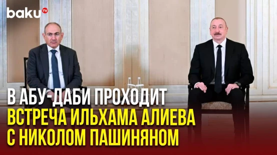 В Абу-Даби проходит двусторонняя встреча Ильхама Алиева и Никола Пашиняна