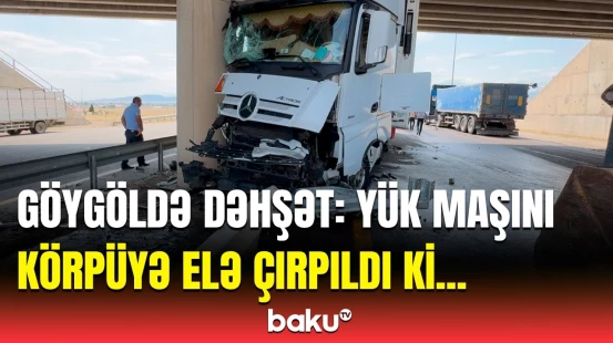 Göygöldə qorxulu anlar | Yük maşını ağır qəza törətdi