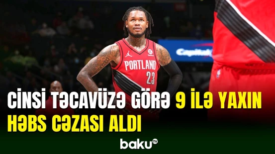 Sabiq basketbolçu 8 il 4 ay müddətinə azadlıqdan məhrum olunub