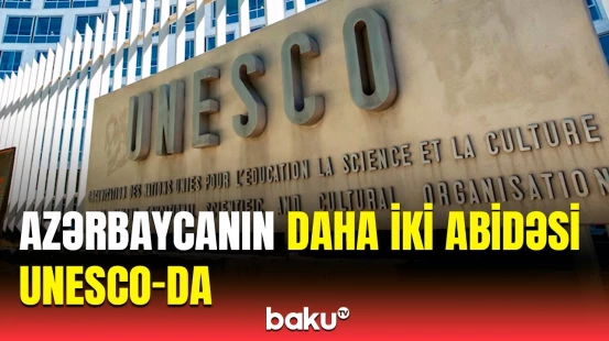 UNESCO-ya daxil edilən abidələrimizin siyahısı | Fariz Hüseynlidən açıqlama