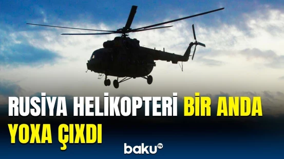 Rusiya səmasında müəmmalı hadisə | İtən helikopterə görə hərəkətə keçildi