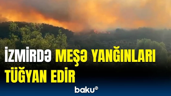 İzmirdə dəhşətli meşə yanğını başladı | Anbaan görüntülər