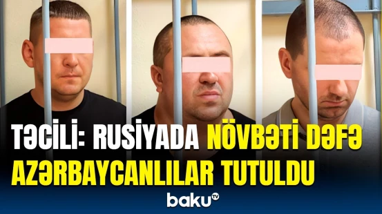 Rusiyada saxlanılan azərbaycanlılar kimlərdir? - Qalmaqallı xəbərin detalları