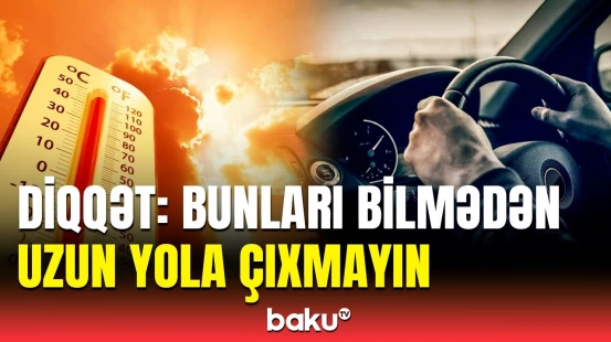 Uzaq məsafələrə gedənlərə BDYPİ-dən təcili xəbərdarlıq