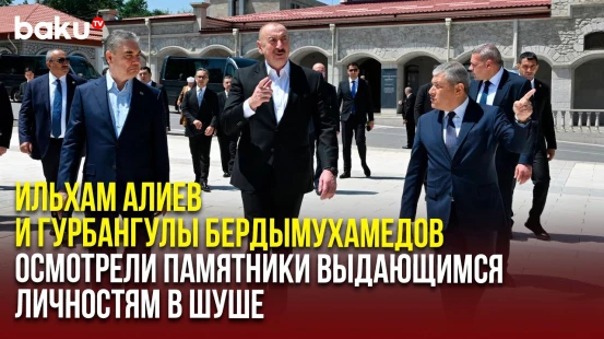 Ильхам Алиев и Гурбангулы Бердымухамедов посмотрели памятники Натаван, Бюльбюлю и Узеиру Гаджибейли