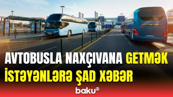 Bu tarixdən... | AYNA-dan Bakı-Naxçıvan-Bakı avtobus reysi barədə açıqlama