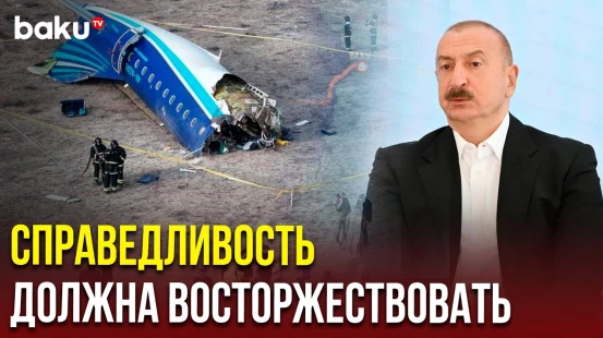 Президент Ильхам Алиев о расследовании крушения самолёта Azal